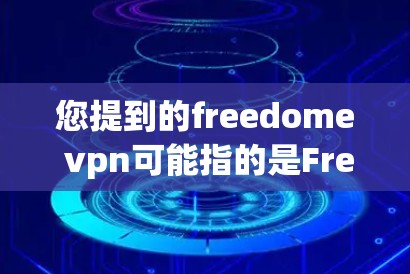 您提到的freedome vpn可能指的是Free IP VPN(自由ISP VPN)这是一种针对使用自由ISP网络的用户提供的VPN服务。以下是关于如何下载和使用Free IP VPN的一些建议 您提到的freedome vpn可能指的是Free IP VPN(自由ISP VPN)这是一种针对使用自由ISP网络的用户提供的VPN服务。以下是关于如何下载和使用Free IP VPN的一些建议