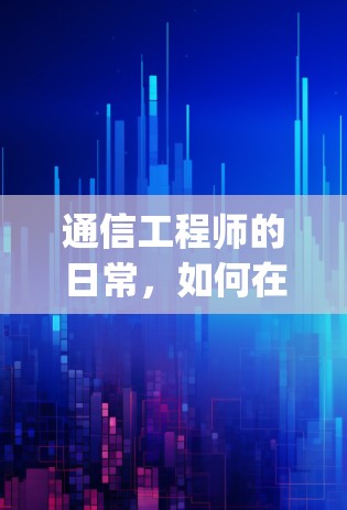 通信工程师的日常,如何在vpn express mac设备中保持高效与安全 通信工程师的日常,如何在vpn express mac设备中保持高效与安全