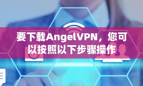 要下载AngelVPN，您可以按照以下步骤操作